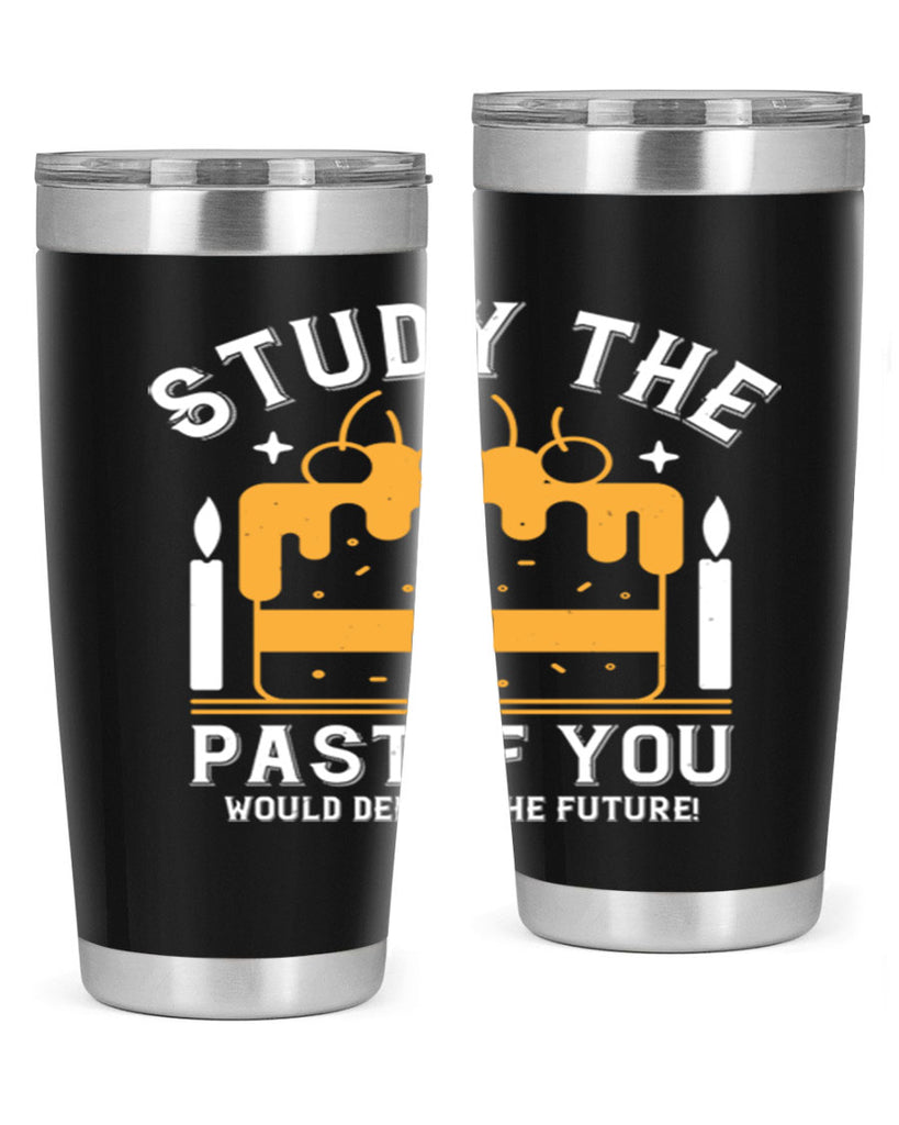 Study the past if you would define the future Style 41#- birthday- tumbler