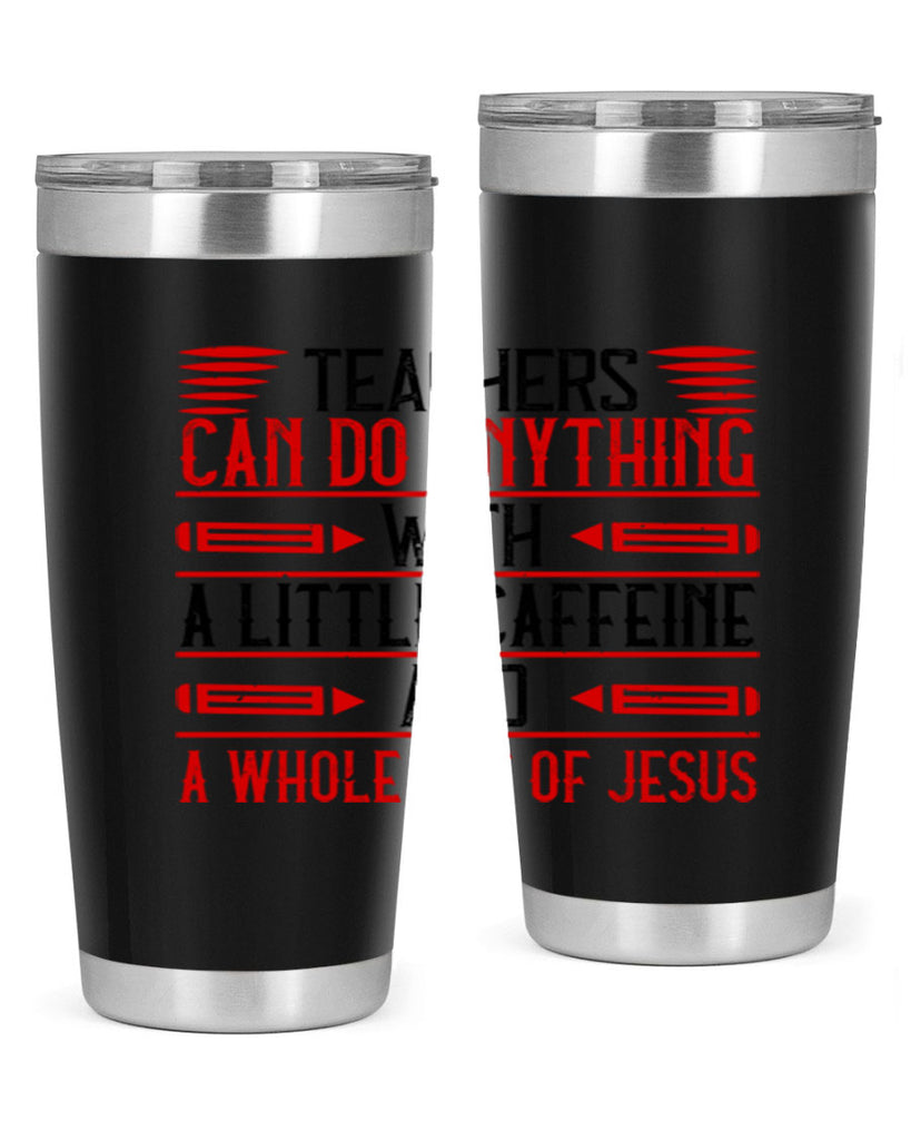 Teachers Can Do Anything With A Little Caffeine And A Whole Lot Of Jesus Style 10#- teacher- tumbler