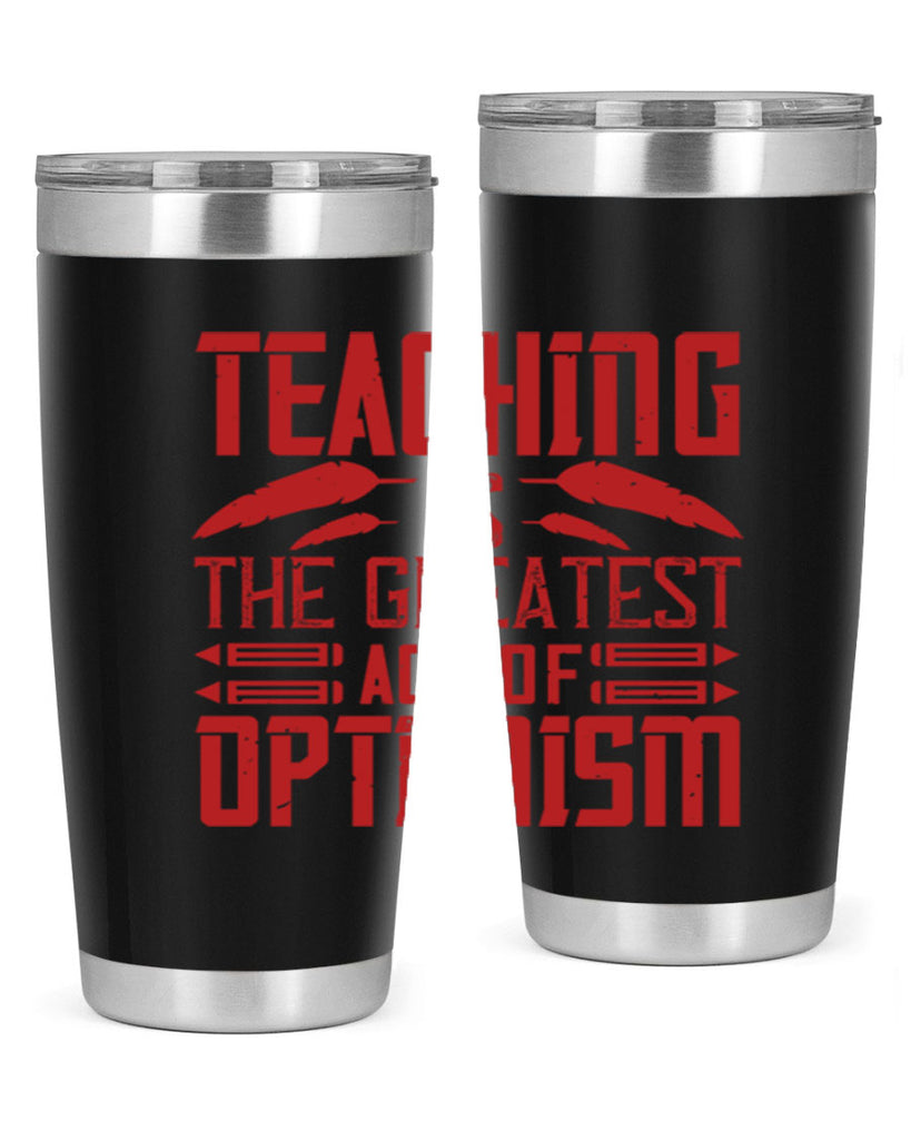 Teaching is the greatest act of optimism Style 8#- teacher- tumbler