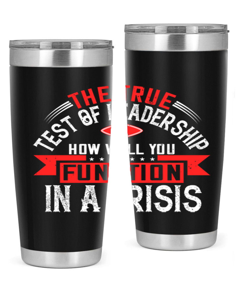 The True Test Of Leadership Is How Well You Function In A Crisis Style 15#- motivation- Tumbler