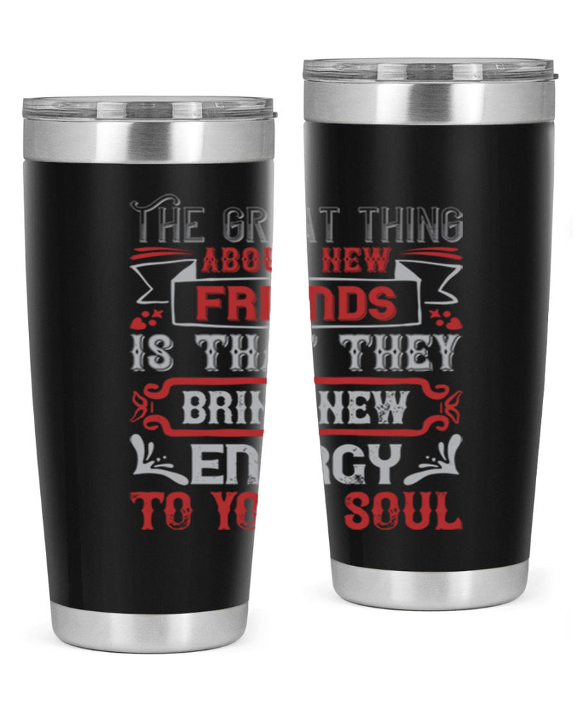 The great thing about new friends is that they bring new energy to your soul Style 36#- Best Friend- Tumbler