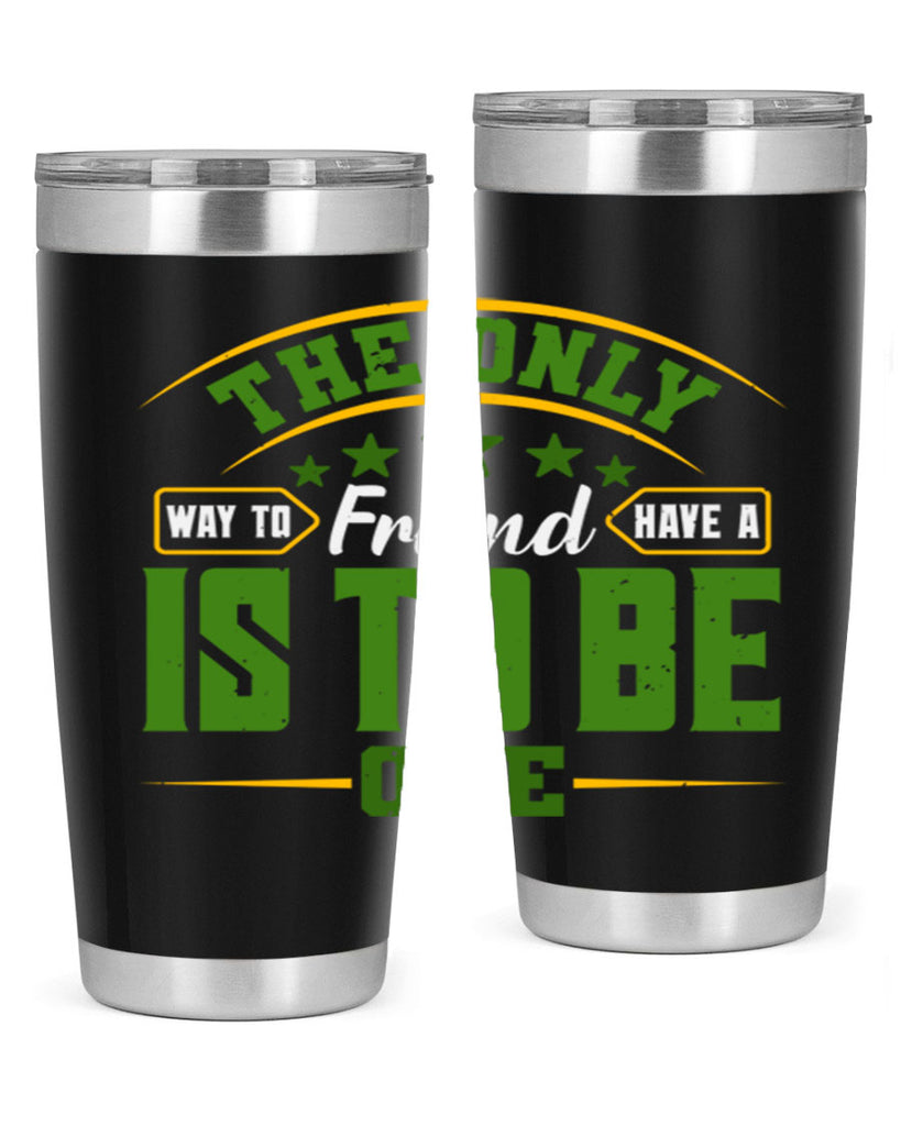 The only way to have a friend is to be one Style 44#- Best Friend- Tumbler