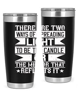 There are two ways of spreading light to be the candle or the mirror that reflects it Style 21#- volunteer- Tumbler