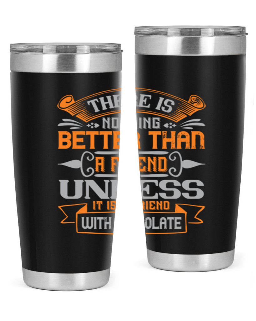 There is nothing better than a friend unless it is a friend with chocolate Style 30#- Best Friend- Tumbler