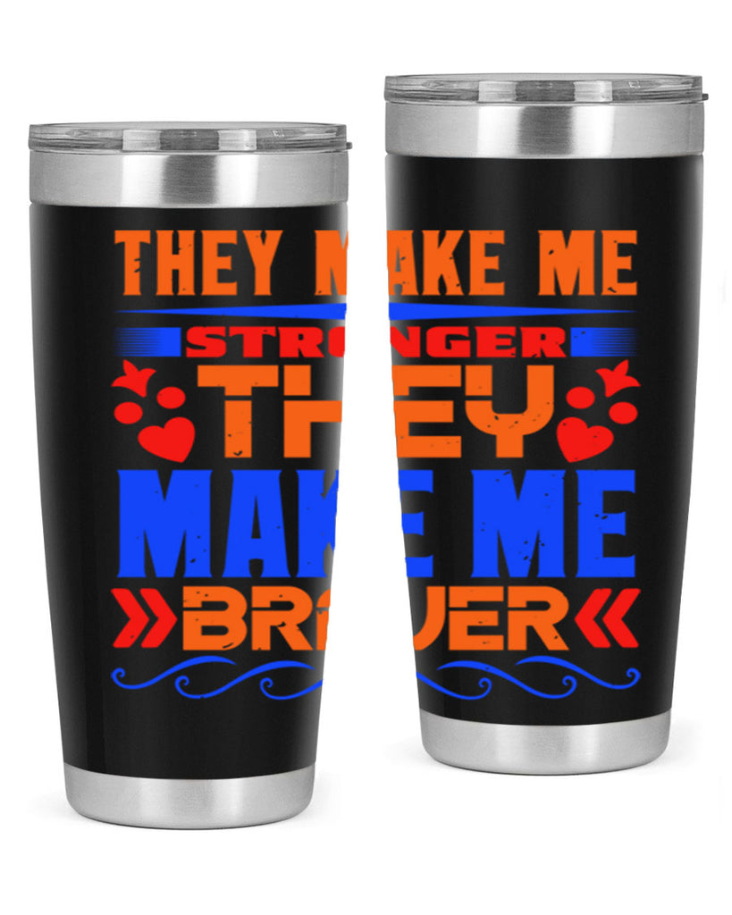 They make me stronger they make me braver Style 37#- Best Friend- Tumbler