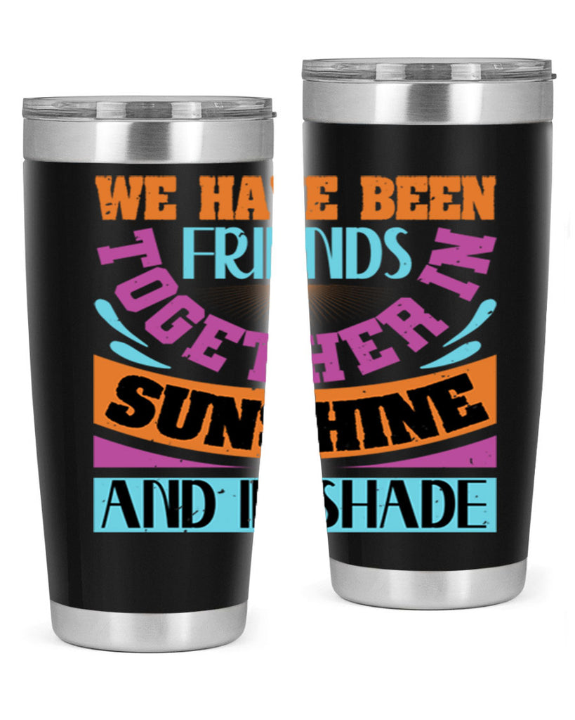 We have been friends together in sunshine and in shade Style 27#- Best Friend- Tumbler