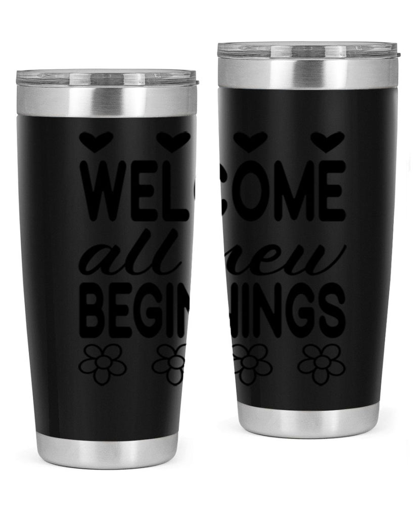 Welcome all new beginnings  593#- spring- Tumbler