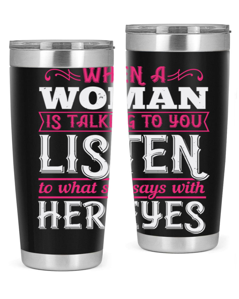 When a woman is talking to you listen to what she says with her eyes Style 18#- aunt- Tumbler