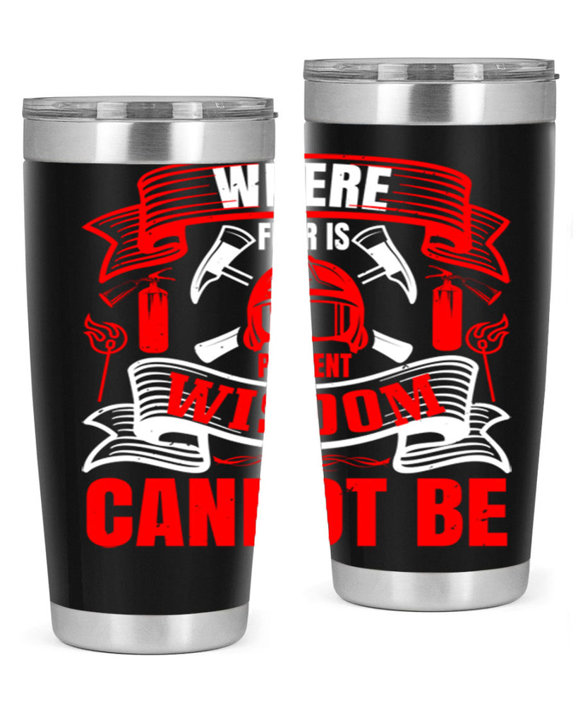 Where fear is present wisdom cannot be Style 6#- fire fighter- tumbler