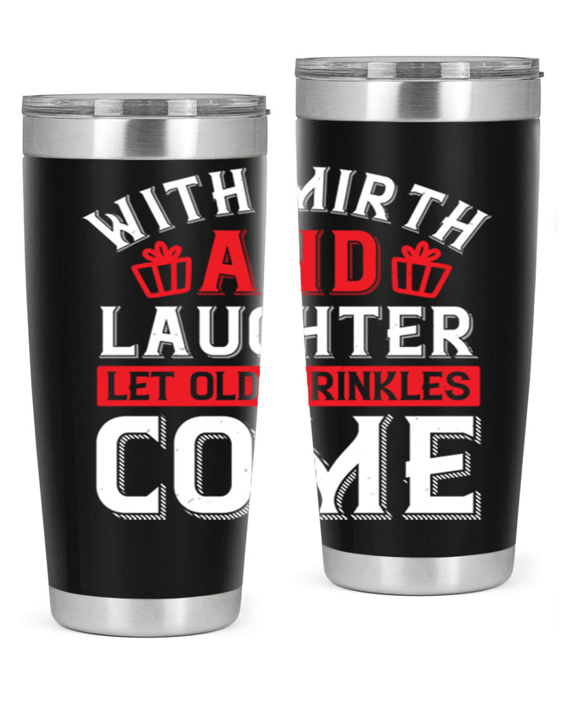 With mirth and laughter let old wrinkles come Style 27#- birthday- tumbler