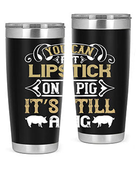 You can put lipstick on a pig It’s still a pig Style 9#- pig- Tumbler