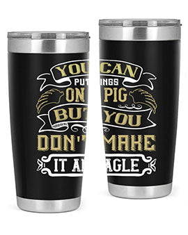 You can put wings on a pig but you dont make it an eagle Style 7#- pig- Tumbler