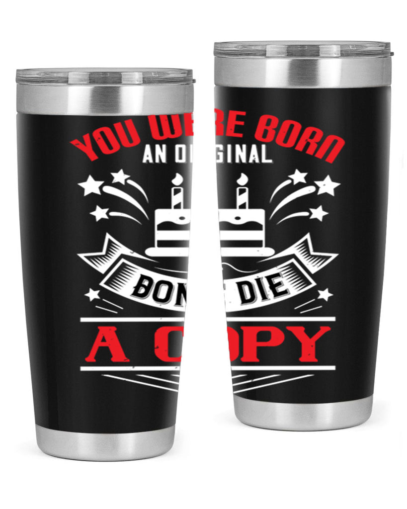 You were born an original Dont die a copy Style 19#- birthday- tumbler