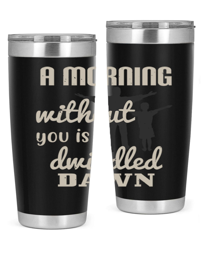 a morning without you is 267#- fathers day- Tumbler