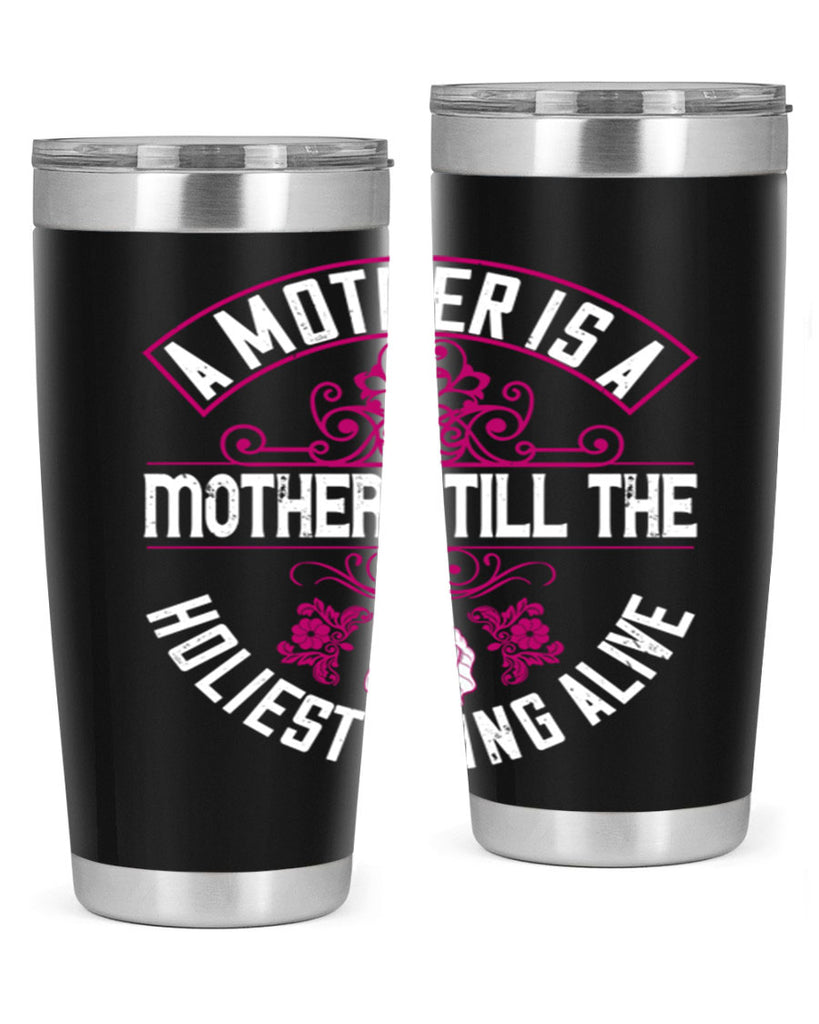 a mother is a mother still the holiest thing alive 248#- mom- Tumbler