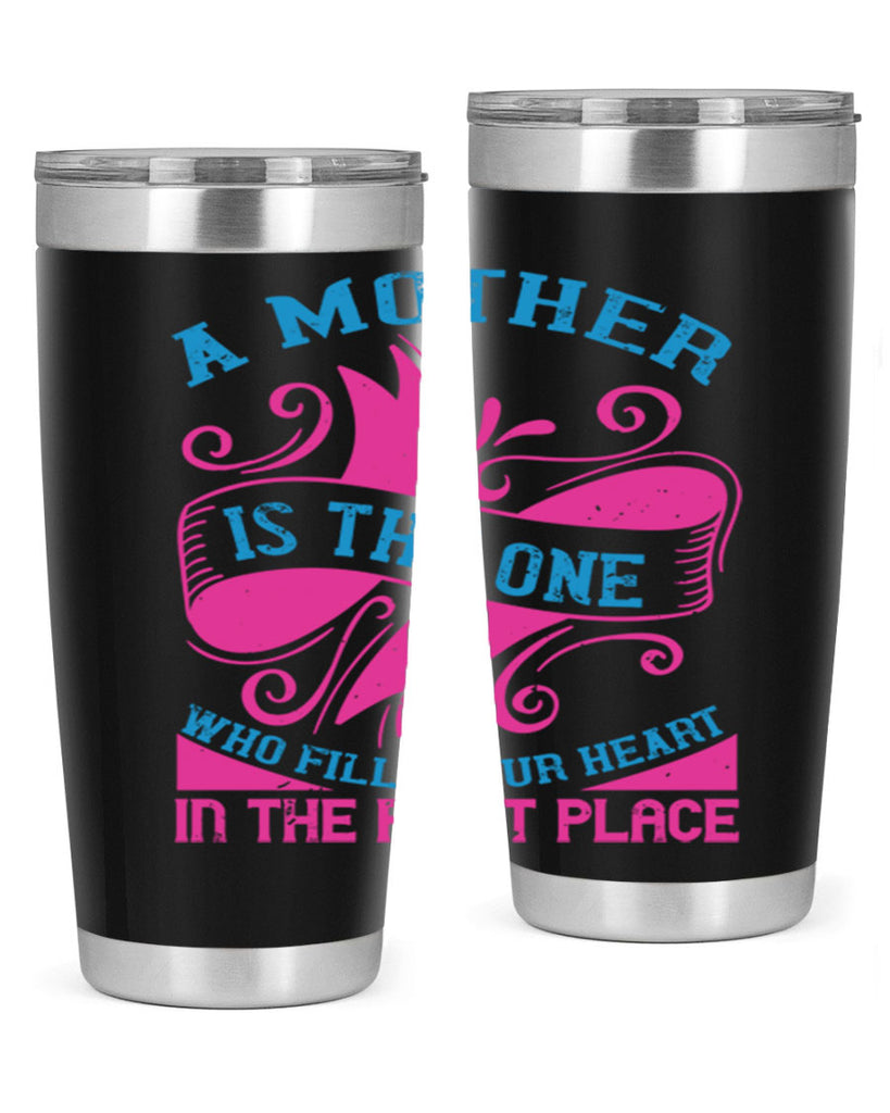 a mother is the one who fills your heart in the first place 241#- mom- Tumbler