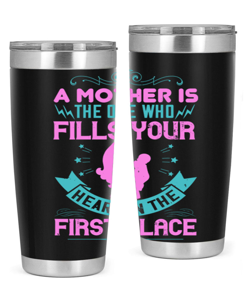 a mother is the one who fills your heart in the first place 242#- mom- Tumbler