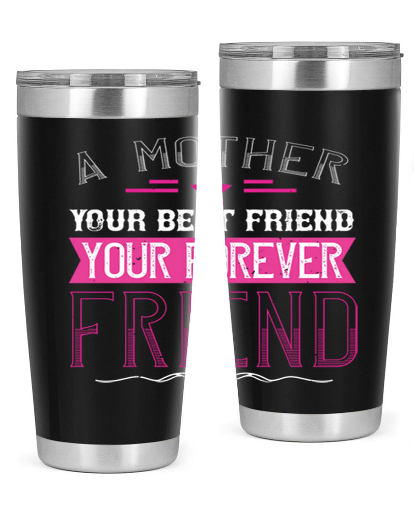 a mother is your first friend your best friend your forever friend 239#- mom- Tumbler