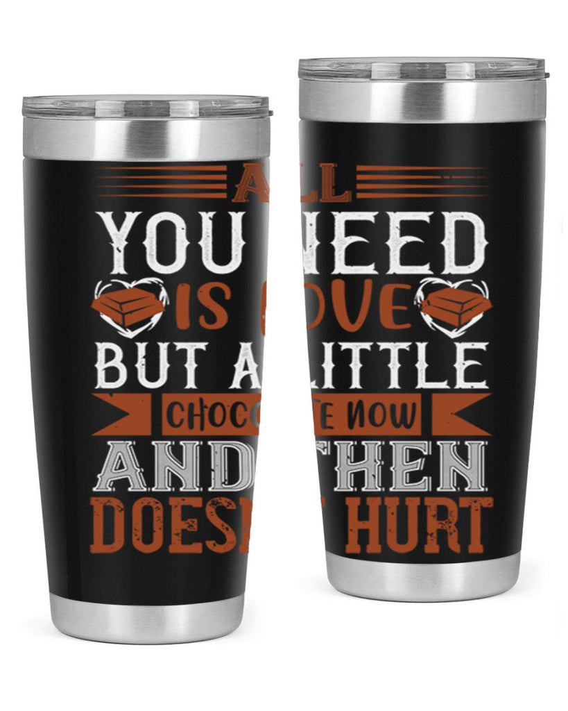 all you need is love but a little chocolate now and then doesnt hurt 17#- chocolate- Tumbler