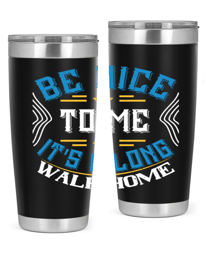 be nice to me its a long walk home Style 47#- bus driver- tumbler