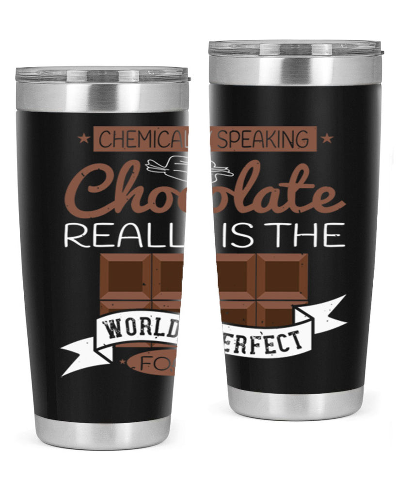 chemically speaking chocolate really is the worlds perfect food 1#- chocolate- Tumbler