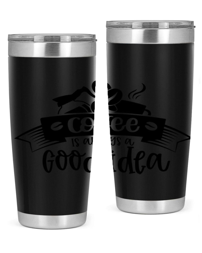 coffe is always a good idea 181#- coffee- Tumbler