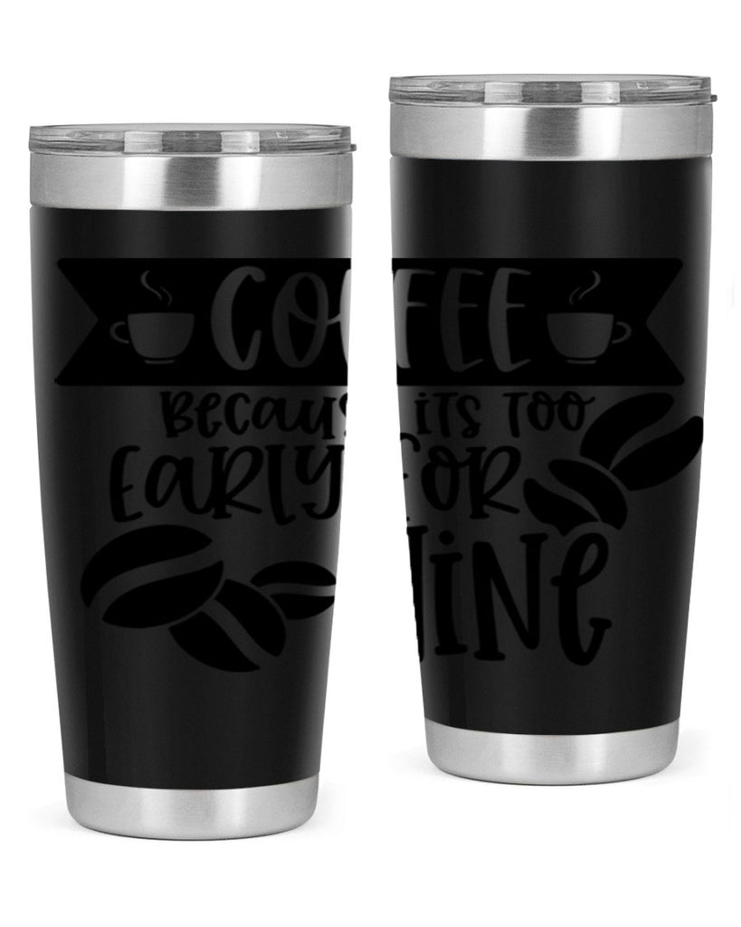 coffee because its too early for wine 172#- coffee- Tumbler