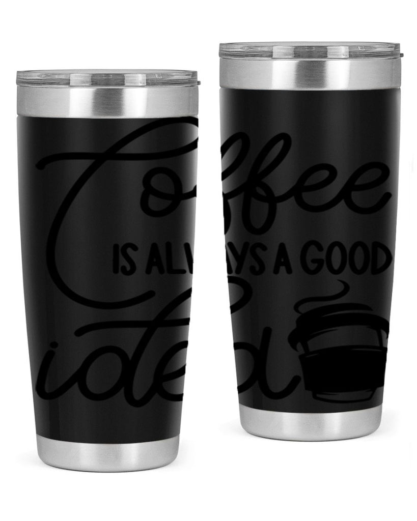 coffee is always a good idea 157#- coffee- Tumbler