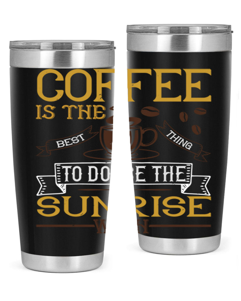 coffee is the best thing to douse the sunrise with 280#- coffee- Tumbler