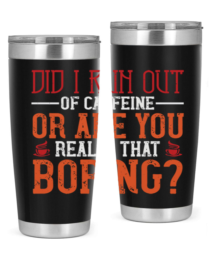 did i run out of caffeine or are you really that boring 271#- coffee- Tumbler