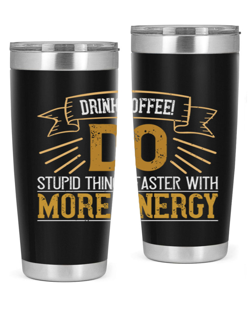 drink coffee do stupid things faster with more energy 268#- coffee- Tumbler