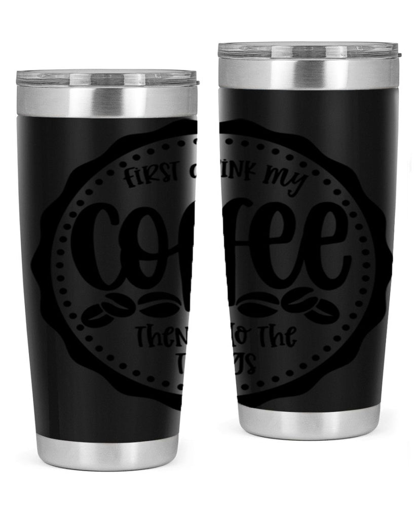 first drink my coffee then i do the things 123#- coffee- Tumbler