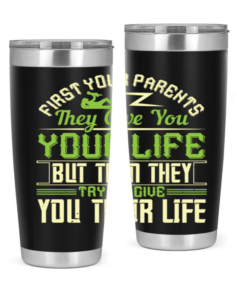 first your parents they give you your life but then they try to give you their life 48#- Parents Day- Tumbler