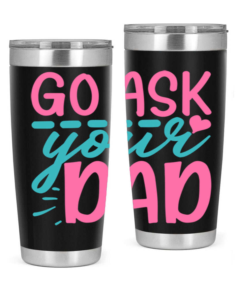go ask your dad 14#- dad- Tumbler
