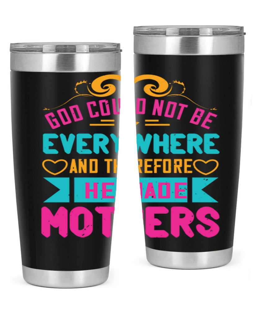 god could not be everywhere and therefore he made mothers 176#- mom- Tumbler