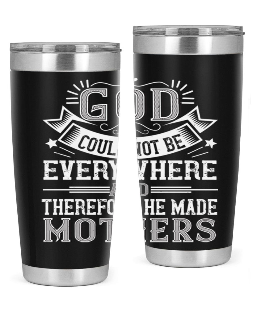 god could not be everywhere and therefore he made mothers 177#- mom- Tumbler