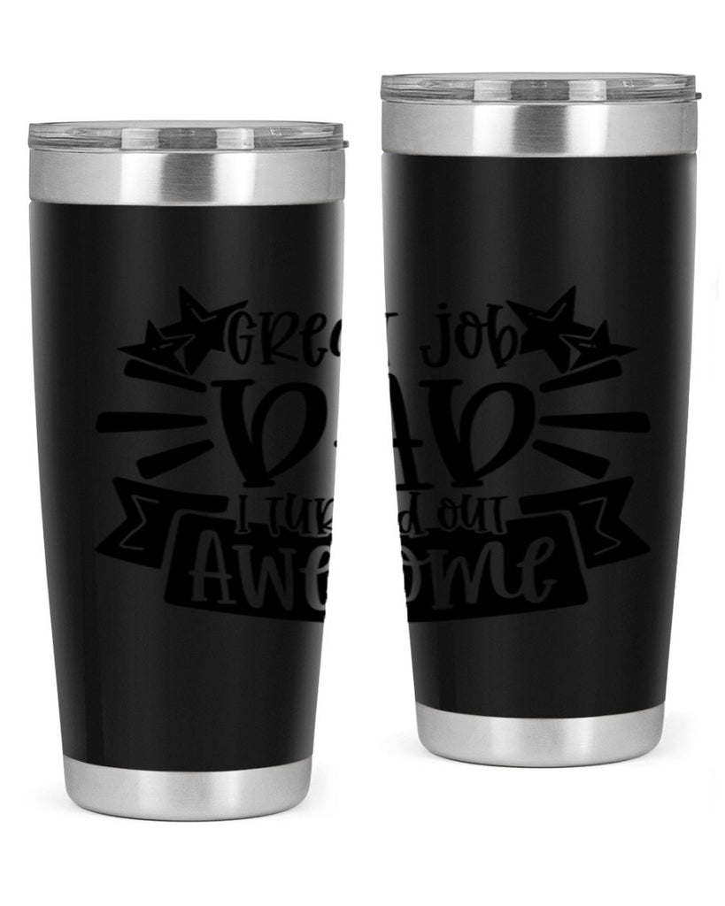 great job dad i turned out awesome 49#- fathers day- Tumbler