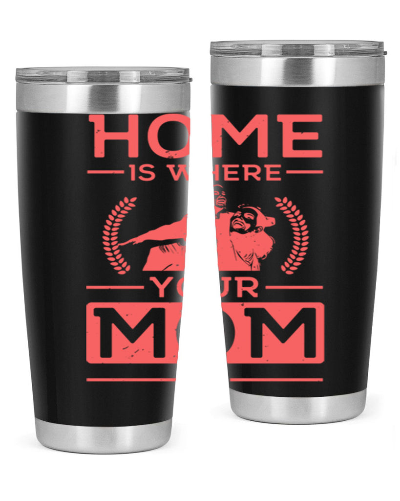 home is where your mom is 74#- mothers day- Tumbler