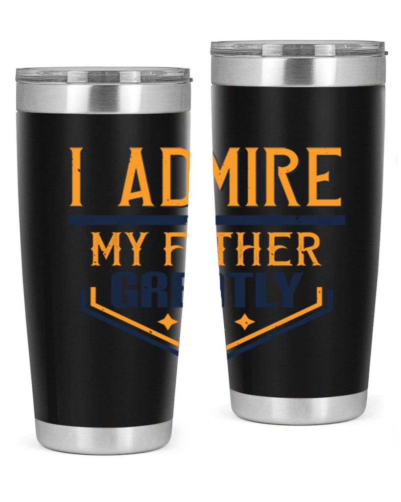 i admire my father greatly 215#- fathers day- Tumbler
