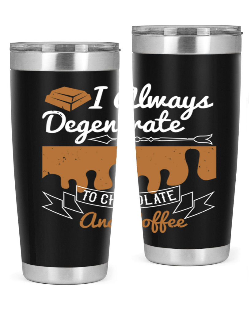 i always degenerate to chocolate and coffee 38#- chocolate- Tumbler