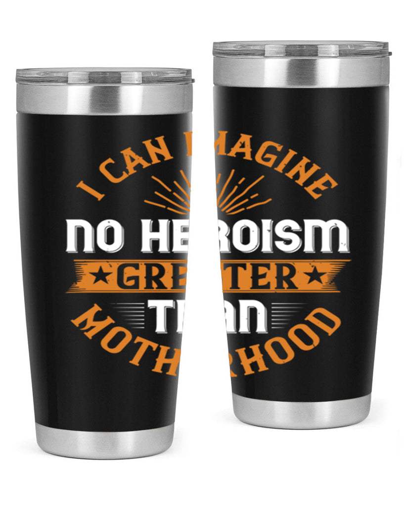 i can imagine no heroism greater than motherhood 163#- mom- Tumbler