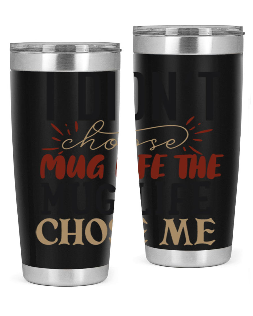 i didnt choose mug life the mug life chose me 211#- coffee- Tumbler