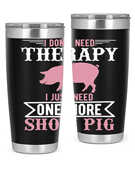 i dont need therapy i just need one more show more Style 75#- pig- Tumbler