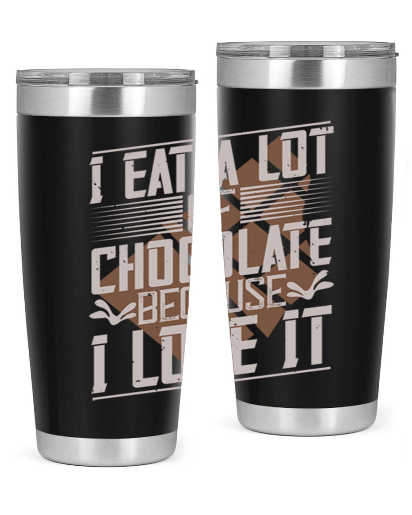 i eat a lot of chocolate because i love it 36#- chocolate- Tumbler