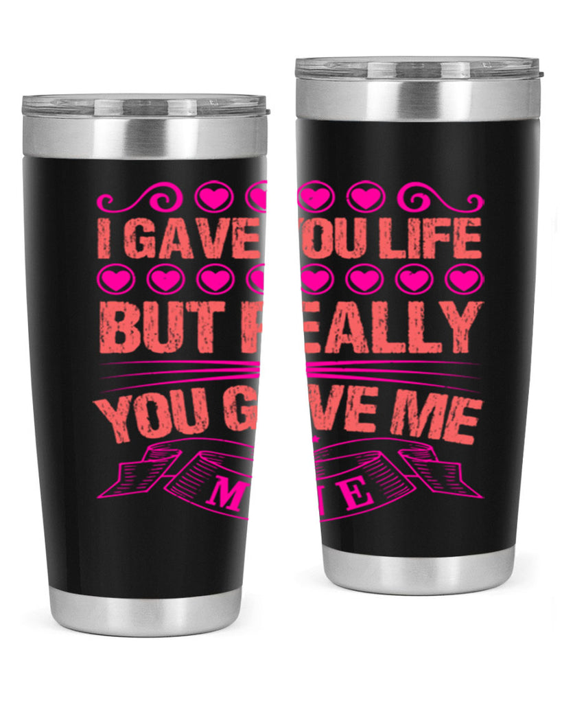 i gave you life but really you gave me mine 70#- mothers day- Tumbler