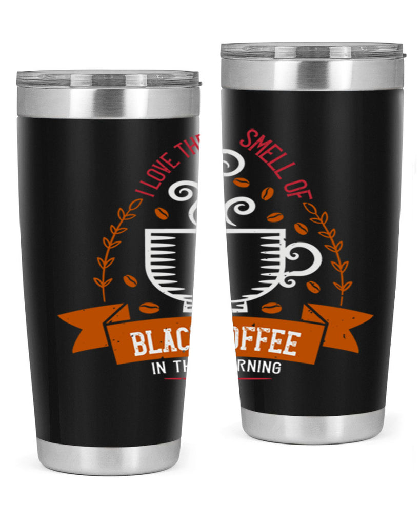 i love the smell of black coffee in the morning 252#- coffee- Tumbler