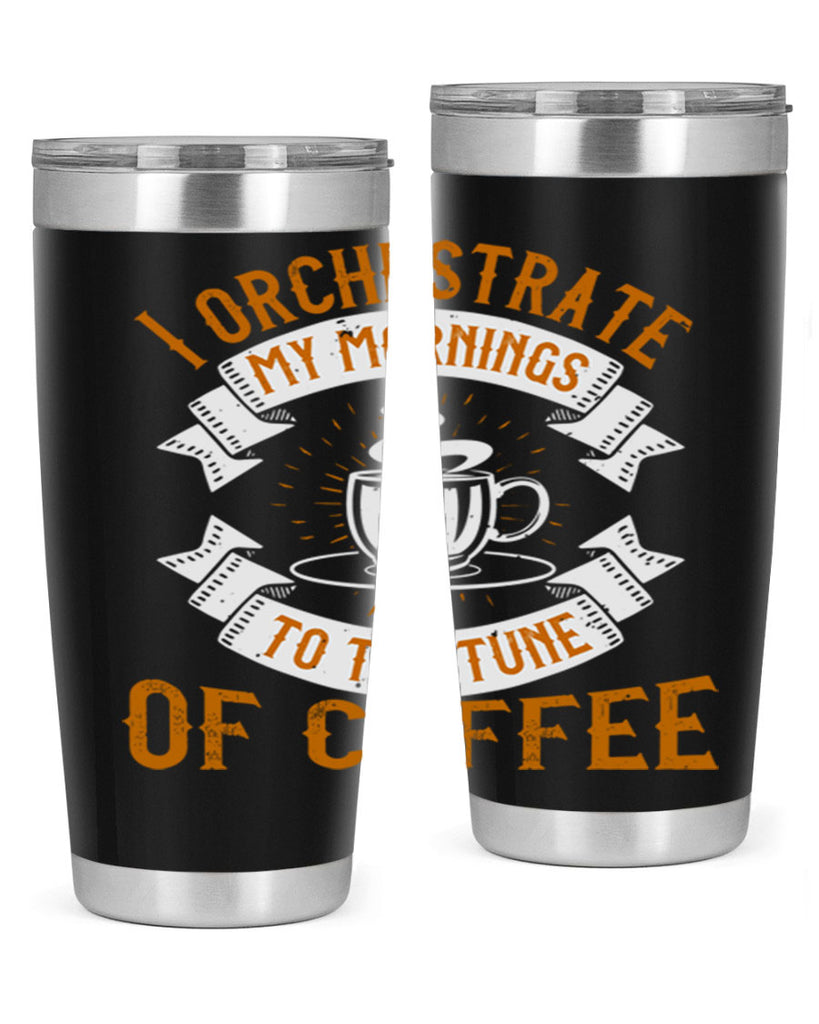 i orchestrate my mornings to the tune of coffee 244#- coffee- Tumbler