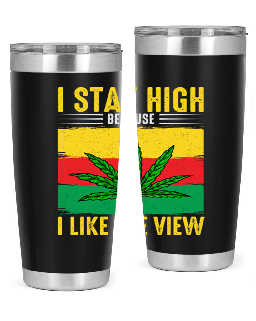 i stay high because i like the view 131#- marijuana- Tumbler