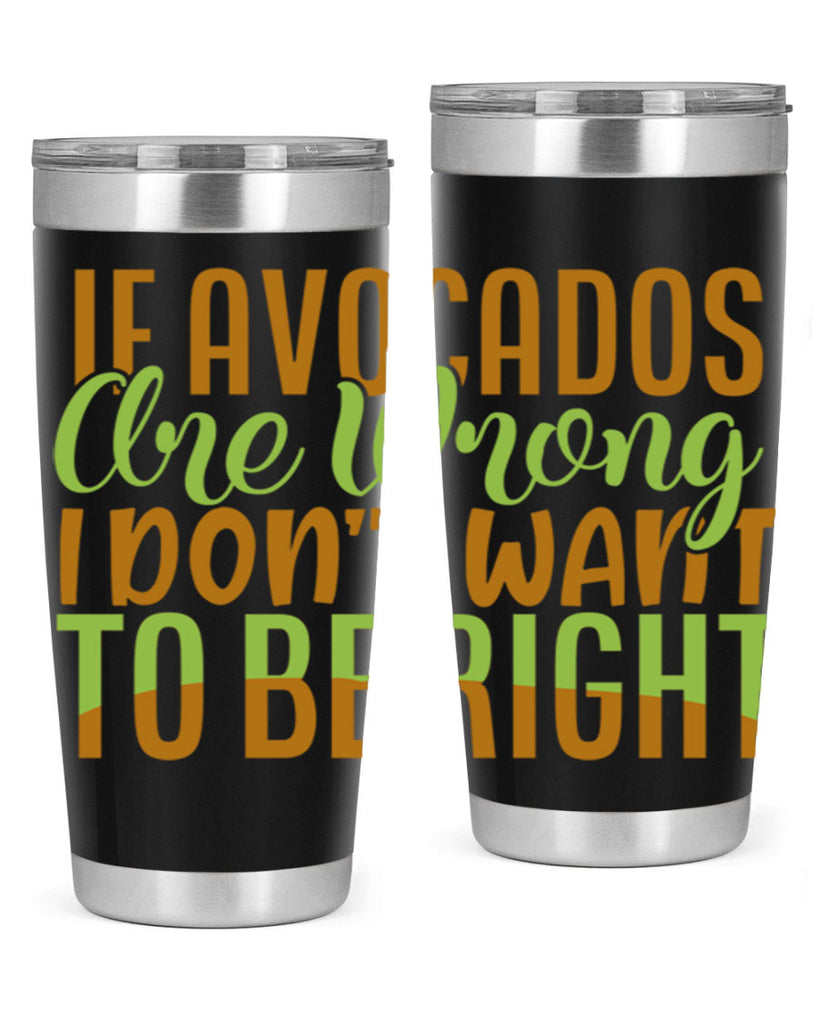 if avocados are wrong i dont want to be right 6#- avocado- Tumbler