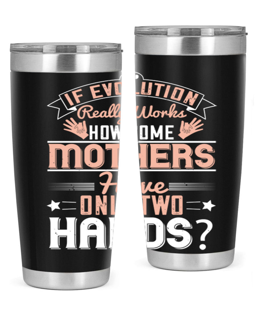 if evolution really works how come mothers have only two hands 148#- mom- Tumbler